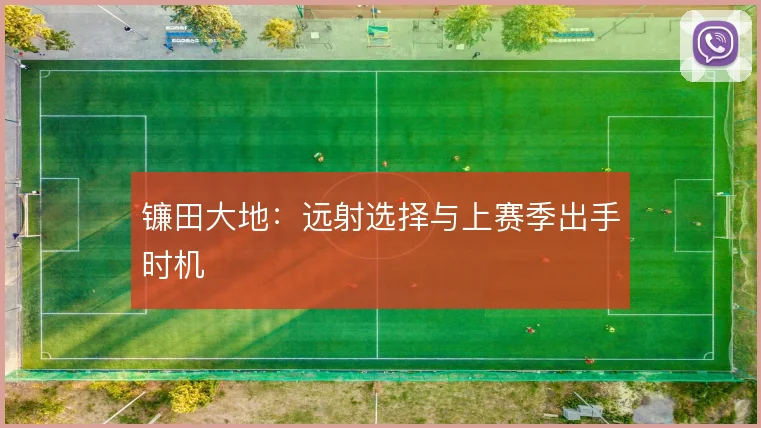 镰田大地：远射选择与上赛季出手时机