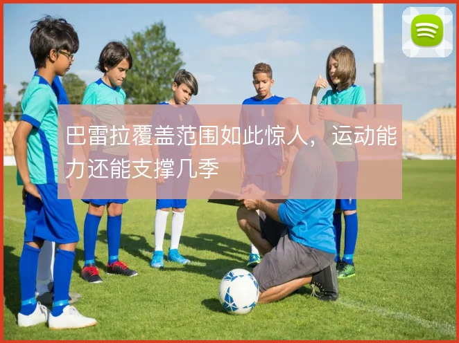巴雷拉覆盖范围如此惊人，运动能力还能支撑几季