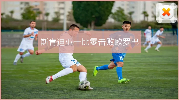 斯肯迪亚一比零击败欧罗巴
