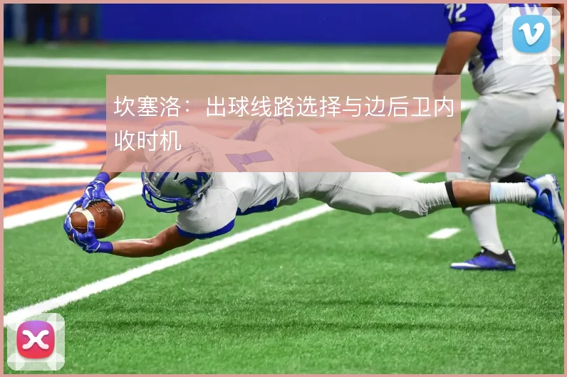 坎塞洛:出球线路选择与边后卫内收时机