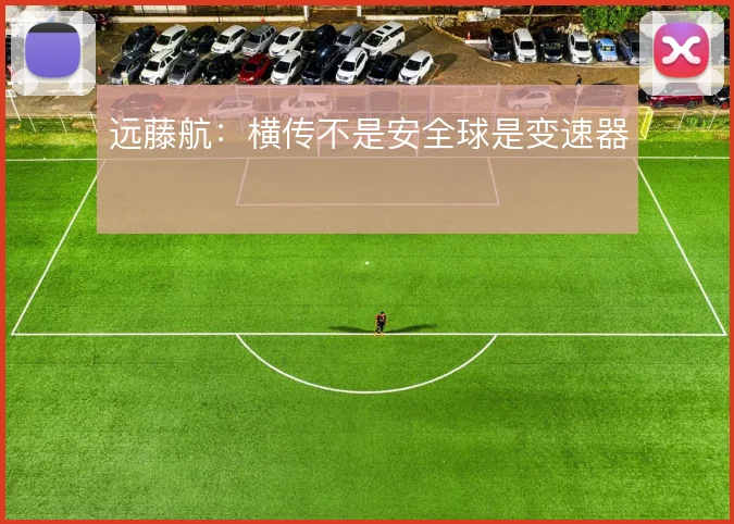 远藤航:横传不是安全球是变速器