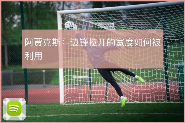 阿贾克斯：边锋拉开的宽度如何被利用