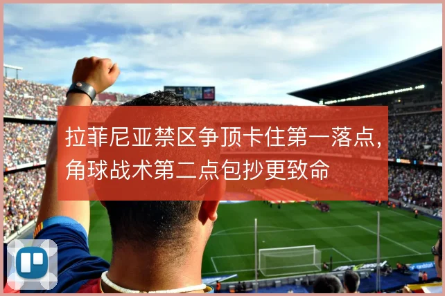 拉菲尼亚禁区争顶卡住第一落点,角球战术第二点包抄更致命