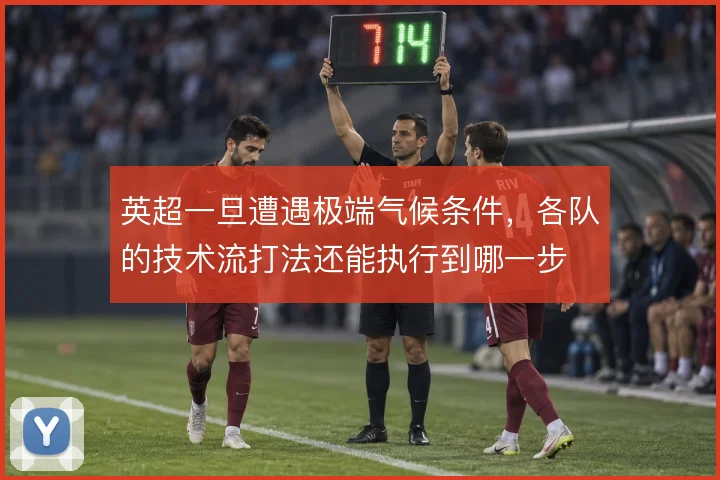 英超一旦遭遇极端气候条件,各队的技术流打法还能执行到哪一步