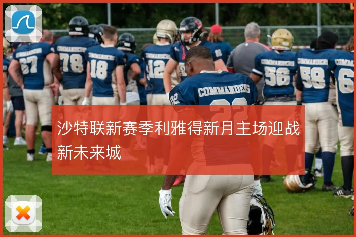 沙特联新赛季利雅得新月主场迎战新未来城