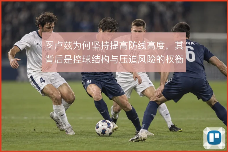 图卢兹为何坚持提高防线高度，其背后是控球结构与压迫风险的权衡